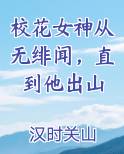 校花女神从无绯闻，直到他出山