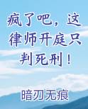 疯了吧，这律师开庭只判死刑！最新章节免费阅读