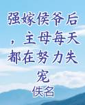 强嫁侯爷后,主母每天都在努力失宠 笔趣阁