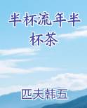 半杯流年半杯茶最新章节免费阅读