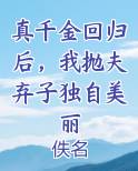 真千金回归后，我抛夫弃子独自美丽